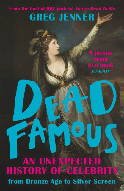 Dead Famous : An Unexpected History of Celebrity from Bronze Age to Silver Screen-9781780225661