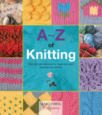 A-Z of Knitting : The Ultimate Guide for the Beginner Through to the Advanced Knitter-9781782211624