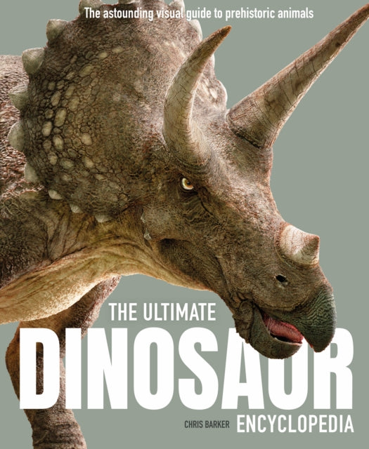 The Ultimate Dinosaur Encyclopedia : The amazing visual guide to prehistoric creatures-9781783128822