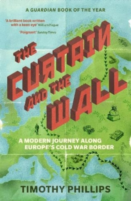 The Curtain and the Wall : A Modern Journey Along Europe's Cold War Border-9781783785780