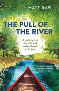 The Pull of the River : A Journey Into the Wild and Watery Heart of Britain-9781783964352