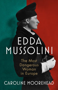 Edda Mussolini : The Most Dangerous Woman in Europe-9781784743239