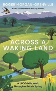 Across a Waking Land : A 1,000-Mile Walk Through a British Spring-9781785789762