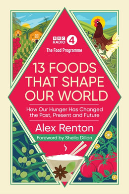 The Food Programme: 13 Foods that Shape Our World : How Our Hunger has Changed the Past, Present and Future-9781785947384