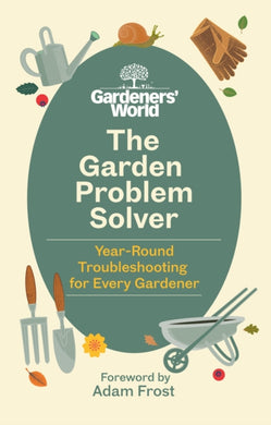 The Gardeners' World Problem Solver : Year-Round Troubleshooting for Every Gardener-9781785948220