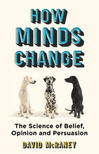 How Minds Change : The New Science of Belief, Opinion and Persuasion-9781786071644