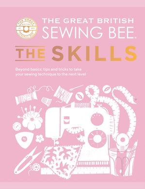 The Great British Sewing Bee: The Skills : Beyond Basics: Advanced Tips and Tricks to Take Your Sewing Technique to the Next Level-9781787139497