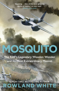 Mosquito : The RAF's Legendary Wooden Wonder and its Most Extraordinary Mission-9781787634534