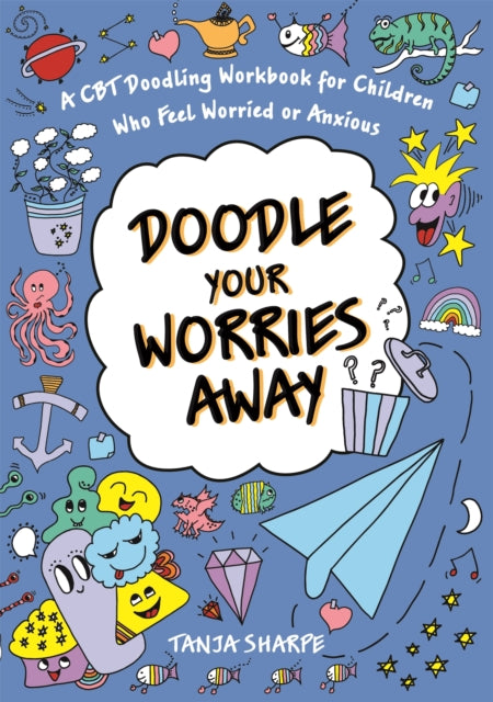 Doodle Your Worries Away : A CBT Doodling Workbook for Children Who Feel Worried or Anxious-9781787757905