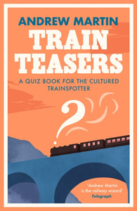 Train Teasers : A Quiz Book for the Cultured Trainspotter-9781788163958