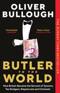 Butler to the World : How Britain became the servant of tycoons, tax dodgers, kleptocrats and criminals-9781788165884