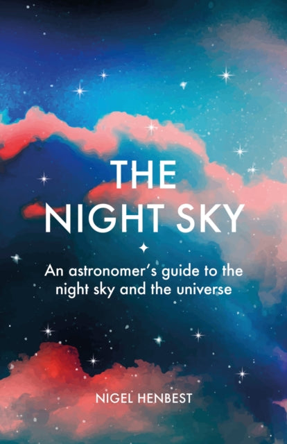 The Night Sky : An astronomers guide to the night sky and the universe-9781788404532