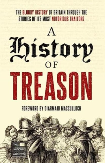 A History of Treason : The bloody history of Britain through the stories of its most notorious traitors-9781789466294