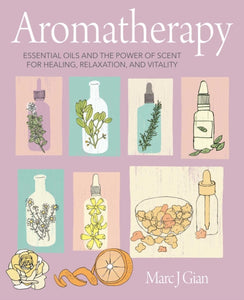 Aromatherapy : Essential Oils and the Power of Scent for Healing, Relaxation, and Vitality-9781800650336