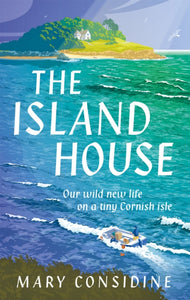 The Island House : Our Wild New Life on a Tiny Cornish Isle-9781800960145