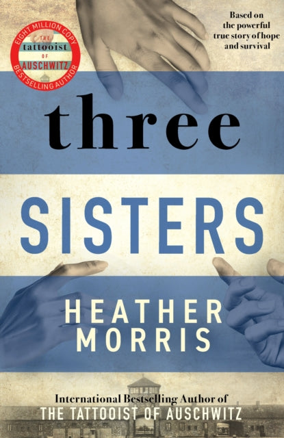 Three Sisters : A TRIUMPHANT STORY OF LOVE AND SURVIVAL FROM THE AUTHOR OF THE TATTOOIST OF AUSCHWITZ-9781838774592