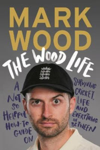 The Wood Life : A Not so Helpful How-To Guide on Surviving Cricket, Life and Everything in Between-9781838955809