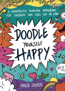 Doodle Yourself Happy : A Therapeutic Doodling Workbook for Children Who Feel Sad or Low-9781839976223