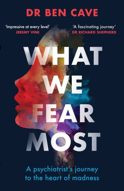 What We Fear Most : A Psychiatrist's Journey to the Heart of Madness / Described by Jeremy Vine as 'Impressive at every level'-9781841885568