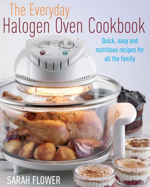 The Everyday Halogen Oven Cookbook : Quick, Easy and Nutritious Recipes for All the Family-9781905862474