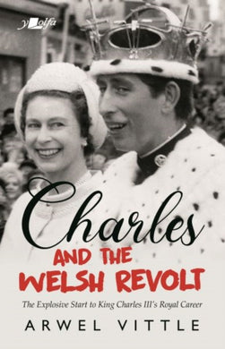 Charles and the Welsh Revolt - The explosive start to King Charles III's royal career-9781912631384
