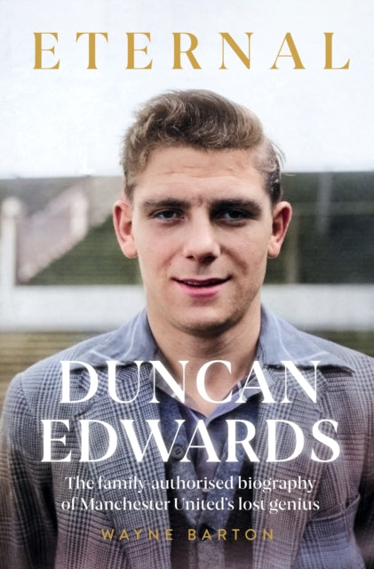 Duncan Edwards: Eternal : An intimate portrait of Manchester United's lost genius-9781914197697